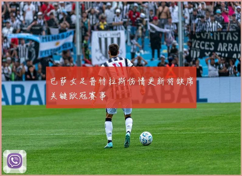 巴萨女足普特拉斯伤情更新将缺席关键欧冠赛事