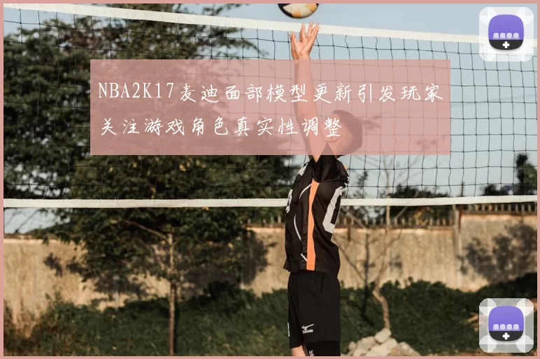 NBA2K17麦迪面部模型更新引发玩家关注游戏角色真实性调整