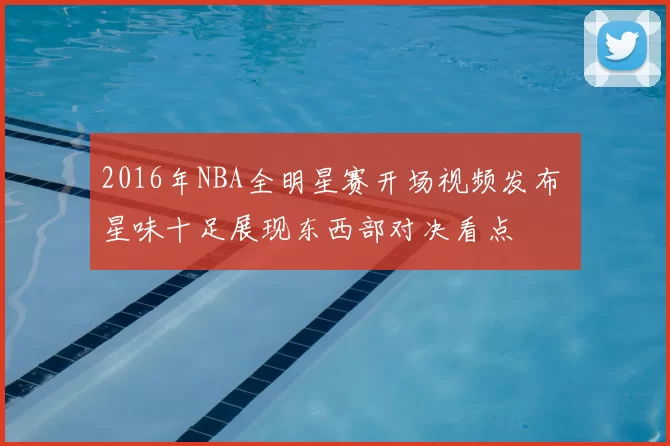 2016年NBA全明星赛开场视频发布 星味十足展现东西部对决看点