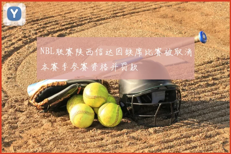 NBL联赛陕西信达因缺席比赛被取消本赛季参赛资格并罚款
