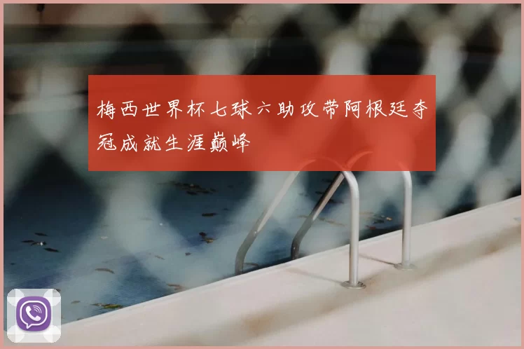 梅西世界杯七球六助攻带阿根廷夺冠成就生涯巅峰