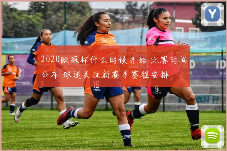 2020欧冠杯什么时候开始 比赛时间公布 球迷关注新赛季赛程安排