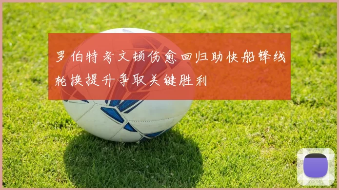 罗伯特考文顿伤愈回归助快船锋线轮换提升争取关键胜利