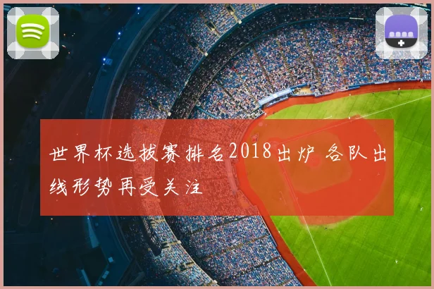 世界杯选拔赛排名2018出炉 各队出线形势再受关注